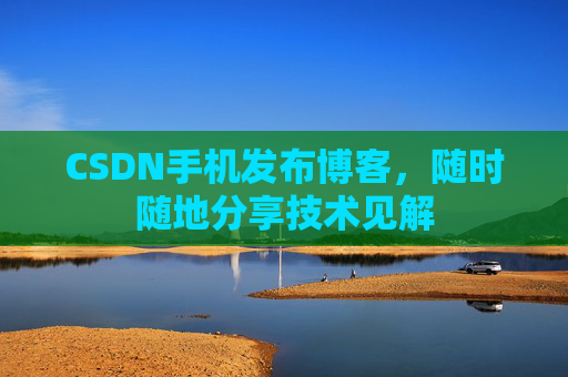 CSDN手机发布博客，随时随地分享技术见解